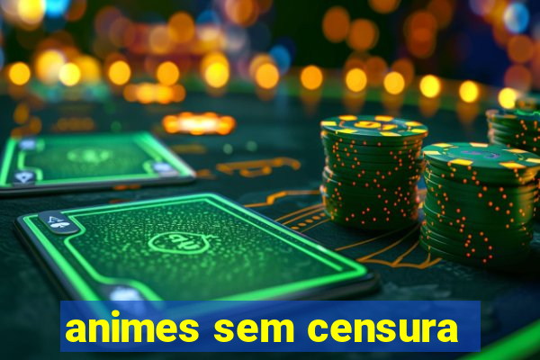 animes sem censura